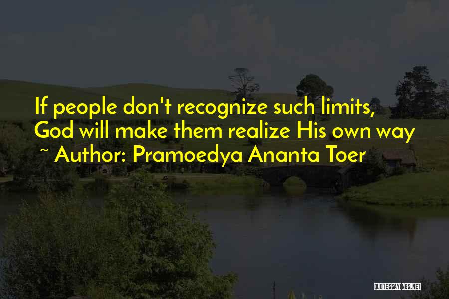 Pramoedya Ananta Toer Quotes: If People Don't Recognize Such Limits, God Will Make Them Realize His Own Way