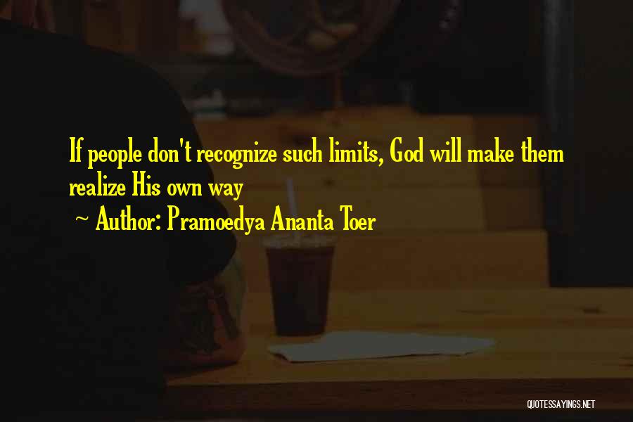 Pramoedya Ananta Toer Quotes: If People Don't Recognize Such Limits, God Will Make Them Realize His Own Way