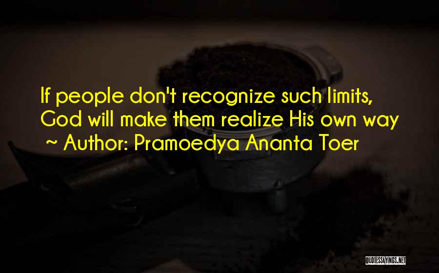 Pramoedya Ananta Toer Quotes: If People Don't Recognize Such Limits, God Will Make Them Realize His Own Way