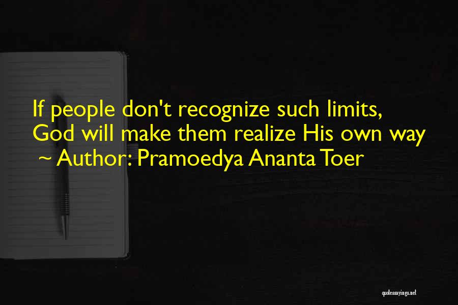 Pramoedya Ananta Toer Quotes: If People Don't Recognize Such Limits, God Will Make Them Realize His Own Way