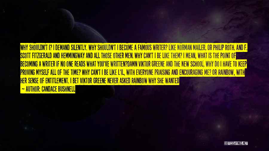 Candace Bushnell Quotes: Why Shouldn't I? I Demand Silently. Why Shouldn't I Become A Famous Writer? Like Norman Mailer. Or Philip Roth. And