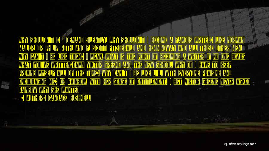 Candace Bushnell Quotes: Why Shouldn't I? I Demand Silently. Why Shouldn't I Become A Famous Writer? Like Norman Mailer. Or Philip Roth. And