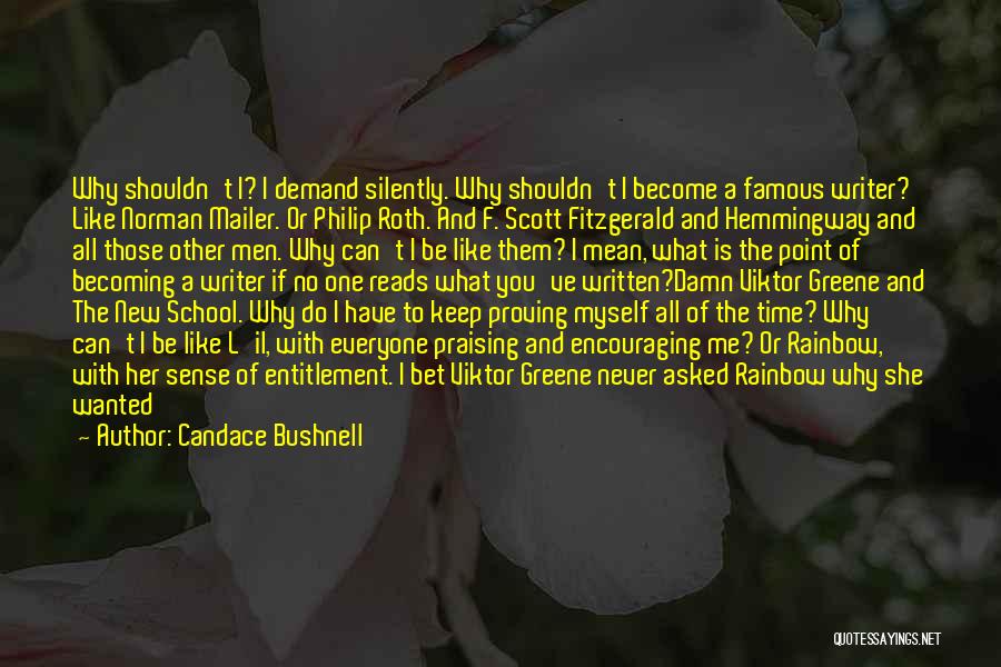Candace Bushnell Quotes: Why Shouldn't I? I Demand Silently. Why Shouldn't I Become A Famous Writer? Like Norman Mailer. Or Philip Roth. And