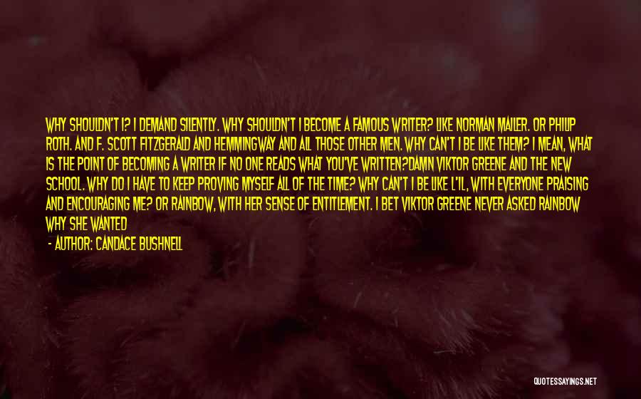 Candace Bushnell Quotes: Why Shouldn't I? I Demand Silently. Why Shouldn't I Become A Famous Writer? Like Norman Mailer. Or Philip Roth. And
