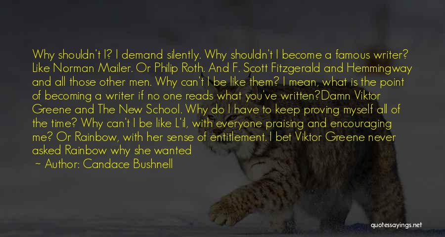 Candace Bushnell Quotes: Why Shouldn't I? I Demand Silently. Why Shouldn't I Become A Famous Writer? Like Norman Mailer. Or Philip Roth. And