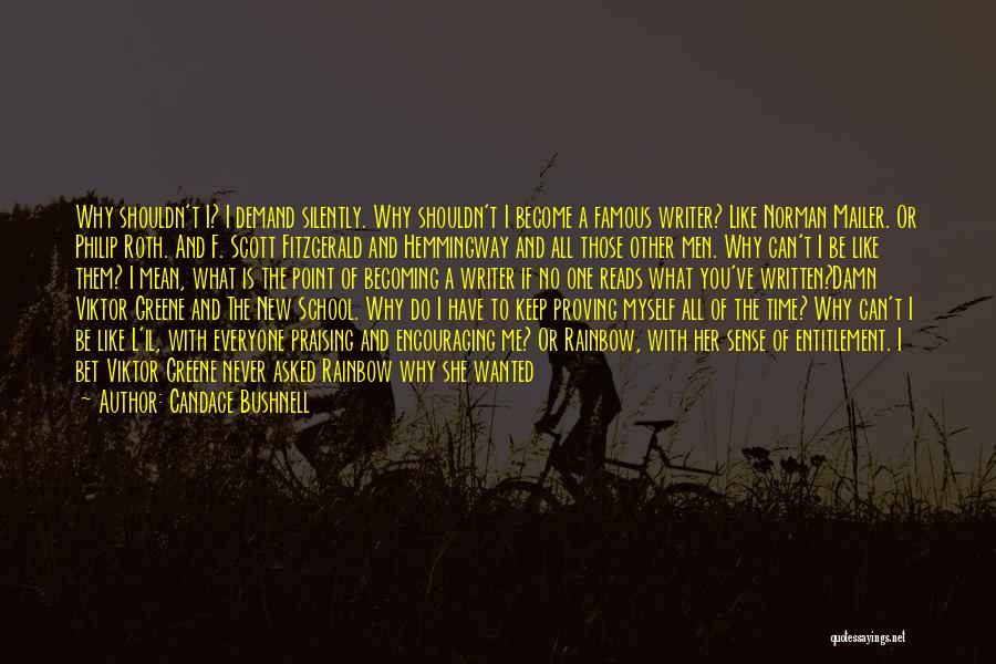 Candace Bushnell Quotes: Why Shouldn't I? I Demand Silently. Why Shouldn't I Become A Famous Writer? Like Norman Mailer. Or Philip Roth. And