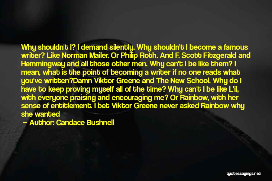 Candace Bushnell Quotes: Why Shouldn't I? I Demand Silently. Why Shouldn't I Become A Famous Writer? Like Norman Mailer. Or Philip Roth. And