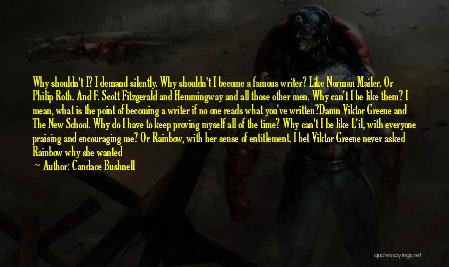 Candace Bushnell Quotes: Why Shouldn't I? I Demand Silently. Why Shouldn't I Become A Famous Writer? Like Norman Mailer. Or Philip Roth. And