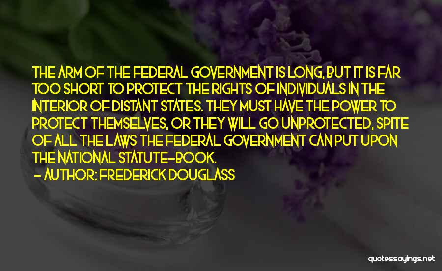 Frederick Douglass Quotes: The Arm Of The Federal Government Is Long, But It Is Far Too Short To Protect The Rights Of Individuals