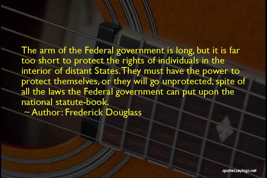 Frederick Douglass Quotes: The Arm Of The Federal Government Is Long, But It Is Far Too Short To Protect The Rights Of Individuals