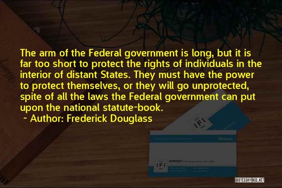 Frederick Douglass Quotes: The Arm Of The Federal Government Is Long, But It Is Far Too Short To Protect The Rights Of Individuals