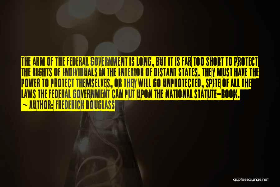Frederick Douglass Quotes: The Arm Of The Federal Government Is Long, But It Is Far Too Short To Protect The Rights Of Individuals