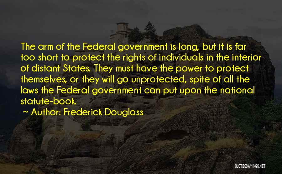 Frederick Douglass Quotes: The Arm Of The Federal Government Is Long, But It Is Far Too Short To Protect The Rights Of Individuals