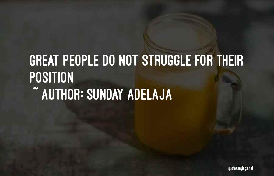 Sunday Adelaja Quotes: Great People Do Not Struggle For Their Position