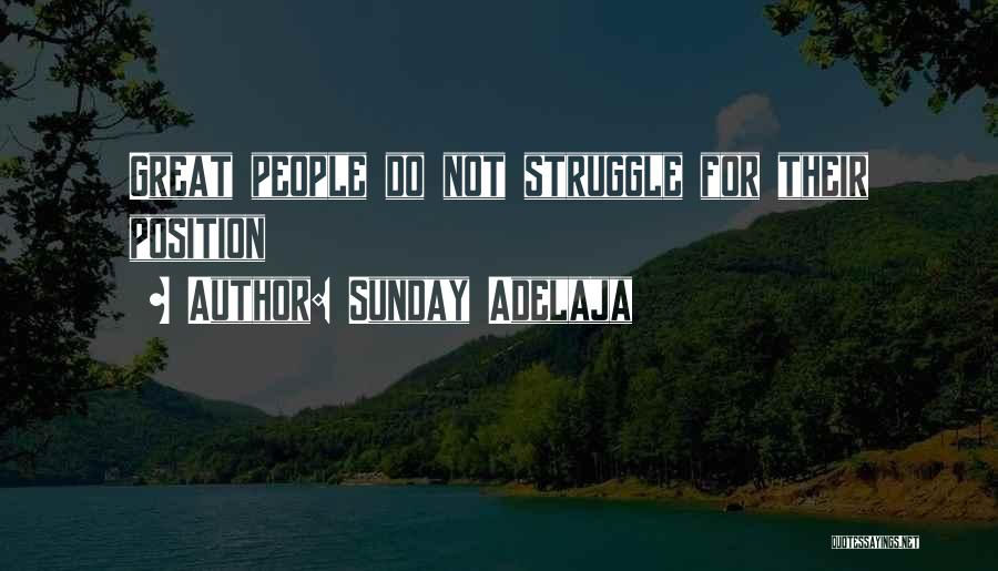 Sunday Adelaja Quotes: Great People Do Not Struggle For Their Position