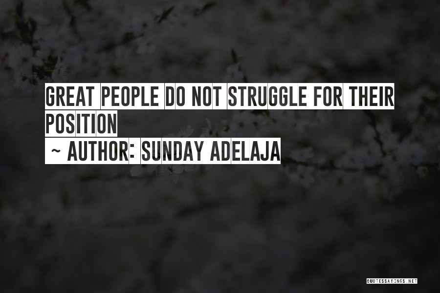 Sunday Adelaja Quotes: Great People Do Not Struggle For Their Position