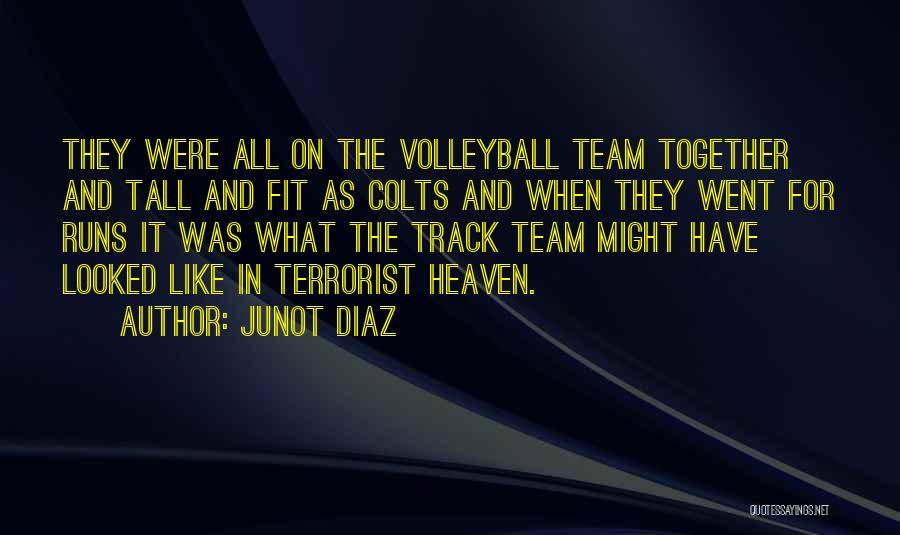 Junot Diaz Quotes: They Were All On The Volleyball Team Together And Tall And Fit As Colts And When They Went For Runs