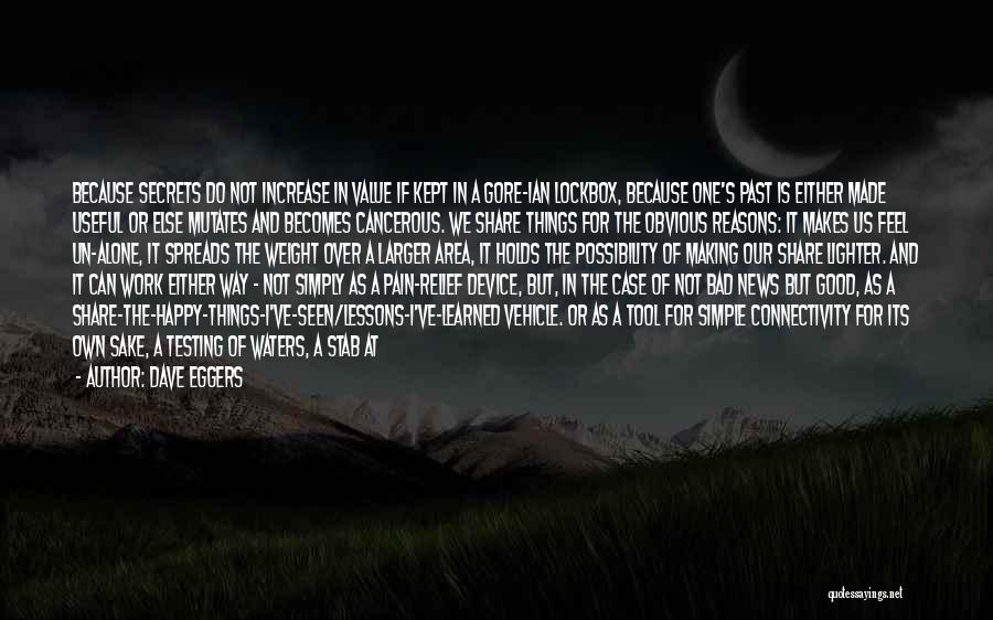 Dave Eggers Quotes: Because Secrets Do Not Increase In Value If Kept In A Gore-ian Lockbox, Because One's Past Is Either Made Useful