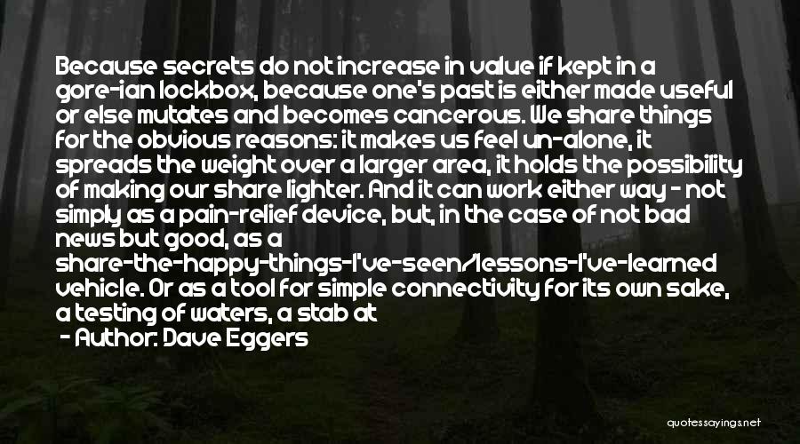 Dave Eggers Quotes: Because Secrets Do Not Increase In Value If Kept In A Gore-ian Lockbox, Because One's Past Is Either Made Useful