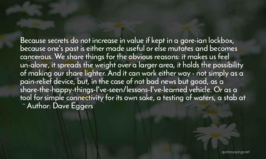 Dave Eggers Quotes: Because Secrets Do Not Increase In Value If Kept In A Gore-ian Lockbox, Because One's Past Is Either Made Useful