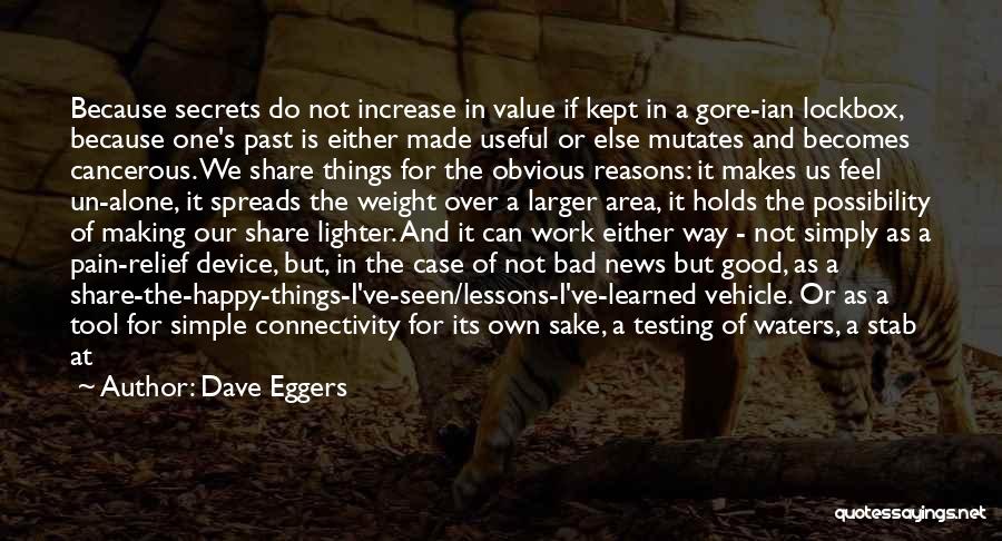 Dave Eggers Quotes: Because Secrets Do Not Increase In Value If Kept In A Gore-ian Lockbox, Because One's Past Is Either Made Useful