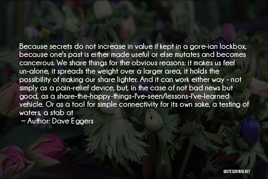 Dave Eggers Quotes: Because Secrets Do Not Increase In Value If Kept In A Gore-ian Lockbox, Because One's Past Is Either Made Useful