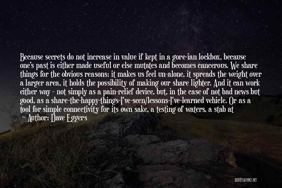 Dave Eggers Quotes: Because Secrets Do Not Increase In Value If Kept In A Gore-ian Lockbox, Because One's Past Is Either Made Useful