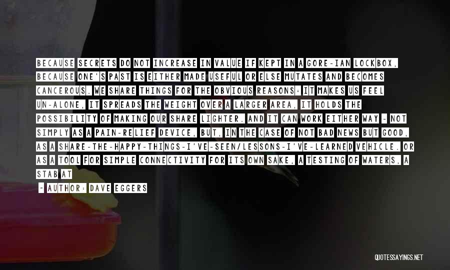 Dave Eggers Quotes: Because Secrets Do Not Increase In Value If Kept In A Gore-ian Lockbox, Because One's Past Is Either Made Useful