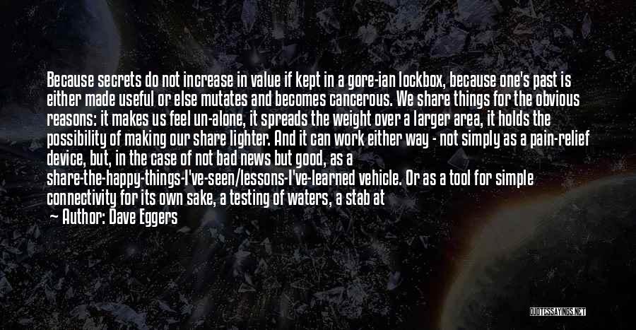 Dave Eggers Quotes: Because Secrets Do Not Increase In Value If Kept In A Gore-ian Lockbox, Because One's Past Is Either Made Useful