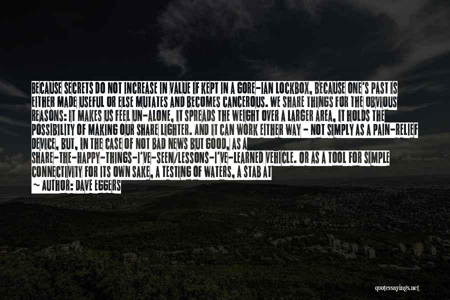 Dave Eggers Quotes: Because Secrets Do Not Increase In Value If Kept In A Gore-ian Lockbox, Because One's Past Is Either Made Useful