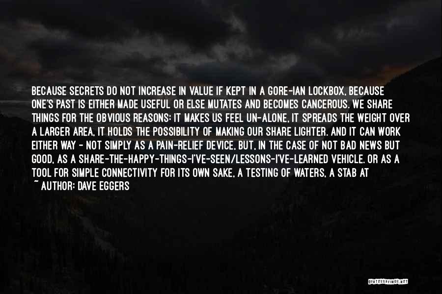 Dave Eggers Quotes: Because Secrets Do Not Increase In Value If Kept In A Gore-ian Lockbox, Because One's Past Is Either Made Useful