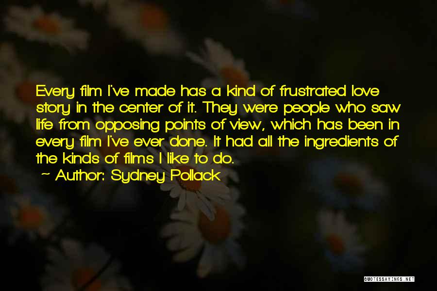 Sydney Pollack Quotes: Every Film I've Made Has A Kind Of Frustrated Love Story In The Center Of It. They Were People Who