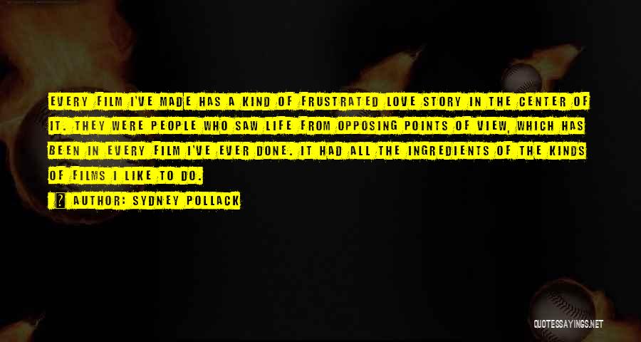 Sydney Pollack Quotes: Every Film I've Made Has A Kind Of Frustrated Love Story In The Center Of It. They Were People Who