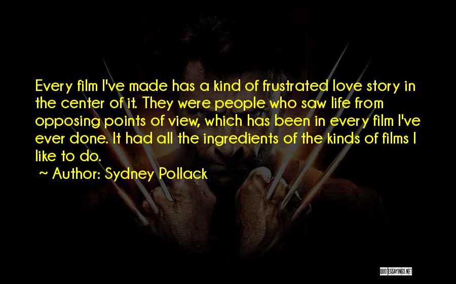 Sydney Pollack Quotes: Every Film I've Made Has A Kind Of Frustrated Love Story In The Center Of It. They Were People Who