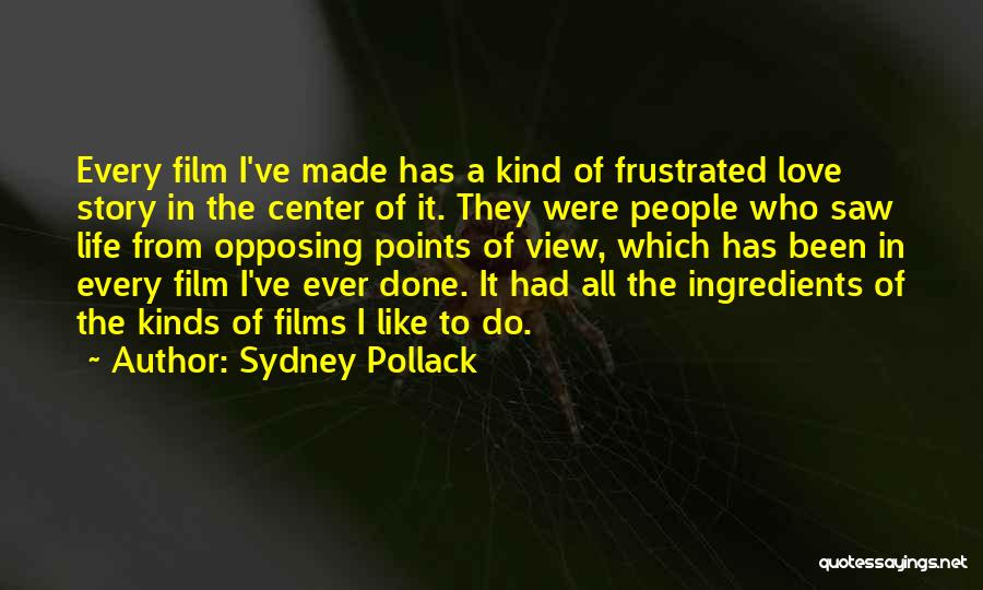 Sydney Pollack Quotes: Every Film I've Made Has A Kind Of Frustrated Love Story In The Center Of It. They Were People Who