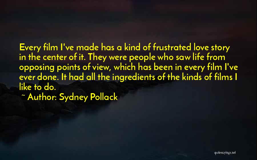 Sydney Pollack Quotes: Every Film I've Made Has A Kind Of Frustrated Love Story In The Center Of It. They Were People Who