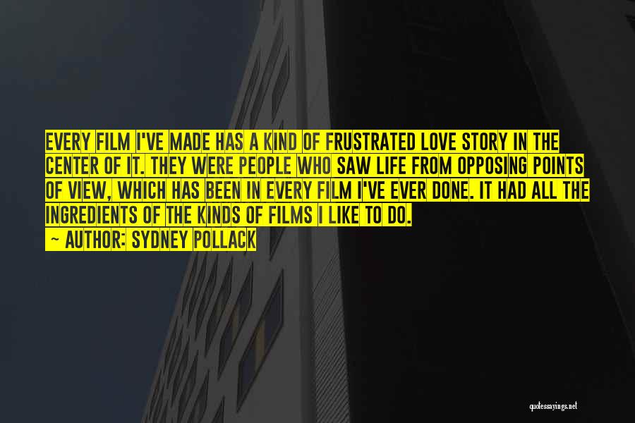 Sydney Pollack Quotes: Every Film I've Made Has A Kind Of Frustrated Love Story In The Center Of It. They Were People Who