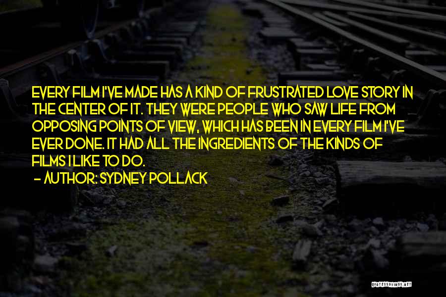 Sydney Pollack Quotes: Every Film I've Made Has A Kind Of Frustrated Love Story In The Center Of It. They Were People Who