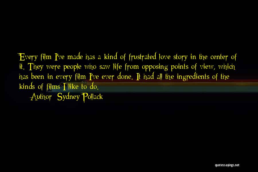 Sydney Pollack Quotes: Every Film I've Made Has A Kind Of Frustrated Love Story In The Center Of It. They Were People Who