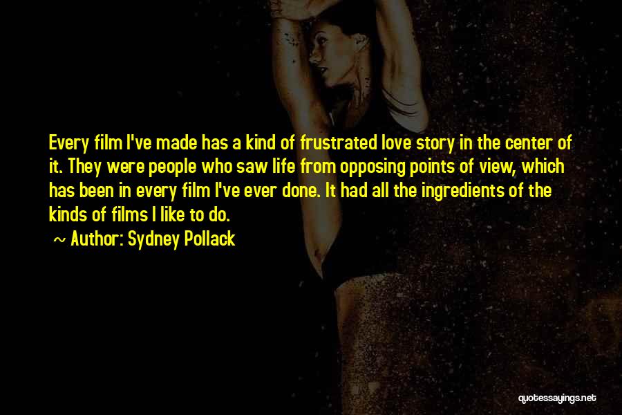 Sydney Pollack Quotes: Every Film I've Made Has A Kind Of Frustrated Love Story In The Center Of It. They Were People Who