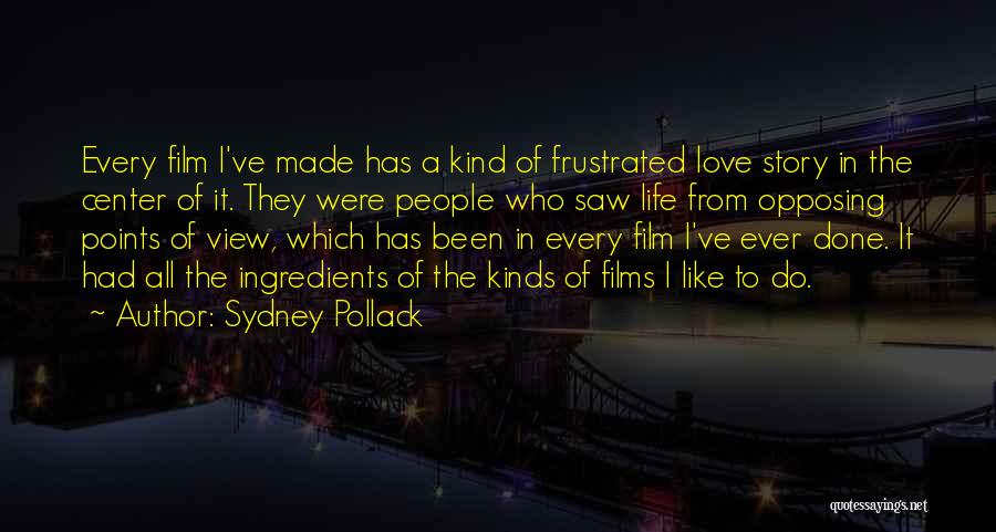 Sydney Pollack Quotes: Every Film I've Made Has A Kind Of Frustrated Love Story In The Center Of It. They Were People Who