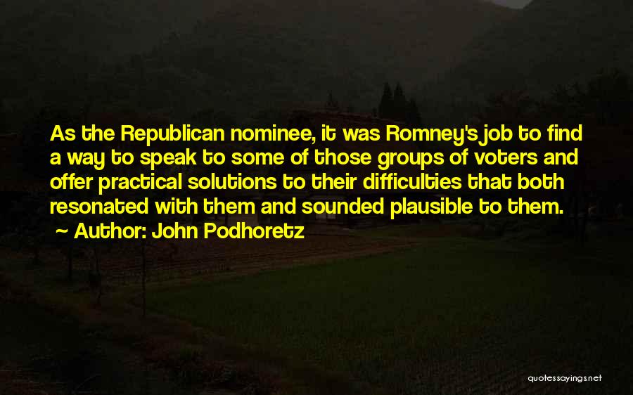 John Podhoretz Quotes: As The Republican Nominee, It Was Romney's Job To Find A Way To Speak To Some Of Those Groups Of