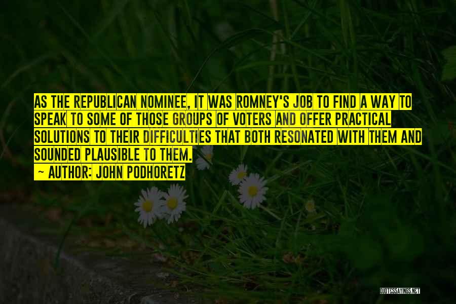 John Podhoretz Quotes: As The Republican Nominee, It Was Romney's Job To Find A Way To Speak To Some Of Those Groups Of