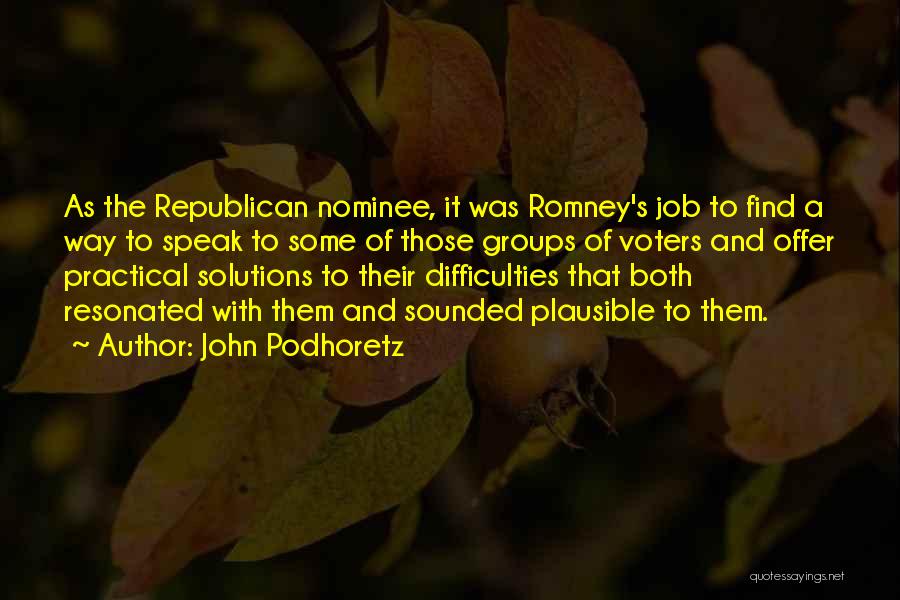 John Podhoretz Quotes: As The Republican Nominee, It Was Romney's Job To Find A Way To Speak To Some Of Those Groups Of