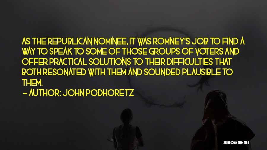 John Podhoretz Quotes: As The Republican Nominee, It Was Romney's Job To Find A Way To Speak To Some Of Those Groups Of