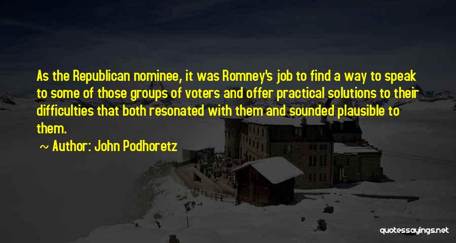 John Podhoretz Quotes: As The Republican Nominee, It Was Romney's Job To Find A Way To Speak To Some Of Those Groups Of