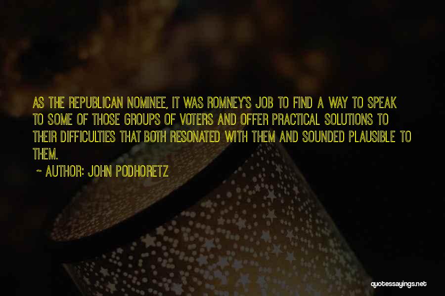 John Podhoretz Quotes: As The Republican Nominee, It Was Romney's Job To Find A Way To Speak To Some Of Those Groups Of