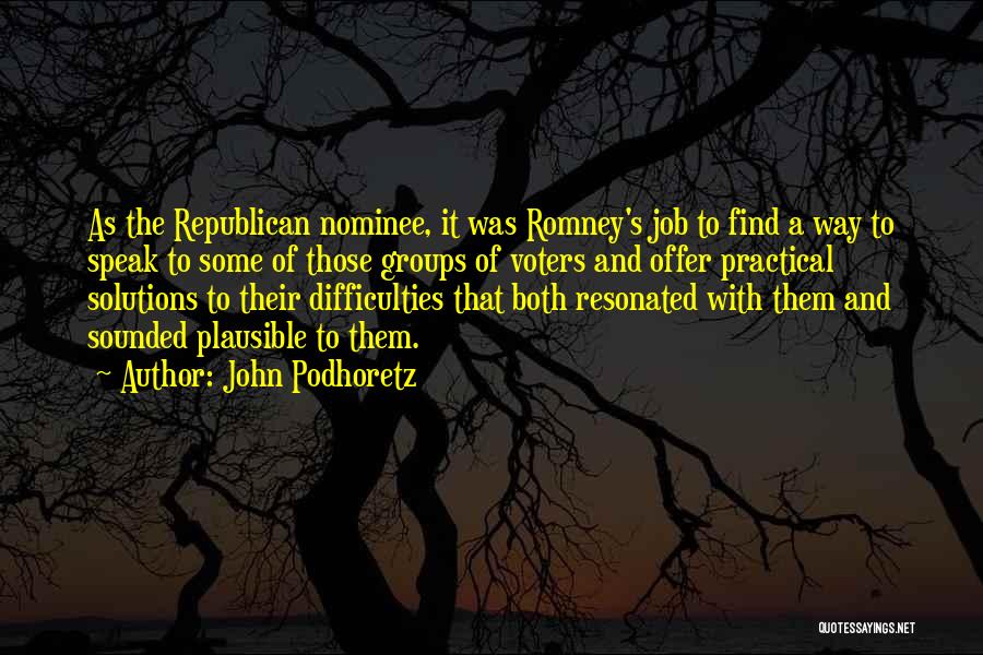 John Podhoretz Quotes: As The Republican Nominee, It Was Romney's Job To Find A Way To Speak To Some Of Those Groups Of