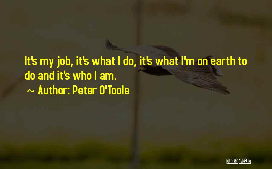 Peter O'Toole Quotes: It's My Job, It's What I Do, It's What I'm On Earth To Do And It's Who I Am.