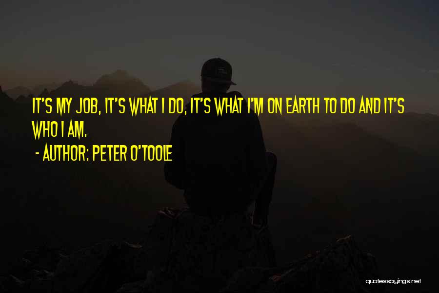 Peter O'Toole Quotes: It's My Job, It's What I Do, It's What I'm On Earth To Do And It's Who I Am.